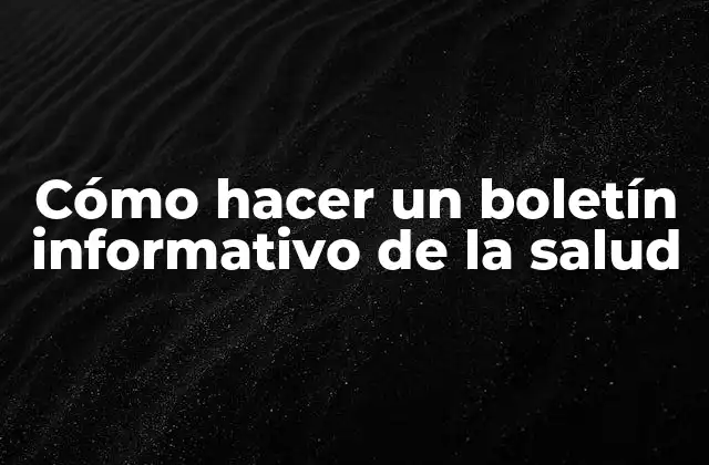 Cómo Hacer un Boletín Informativo de la Salud