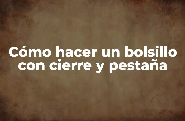 Cómo Hacer un Bolsillo con Cierre y Pestaña