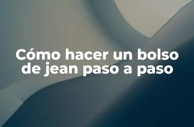 Cómo Hacer un Bolso de Jean Paso a Paso
