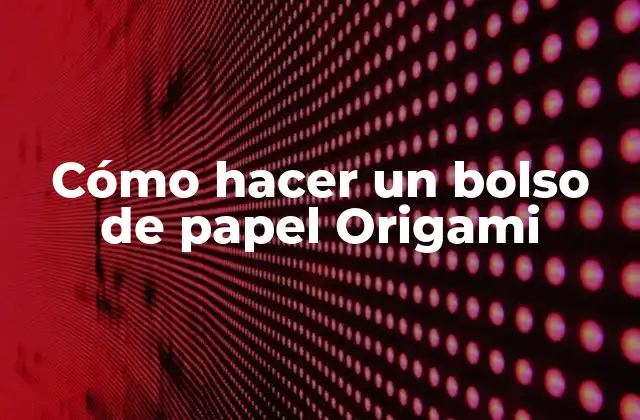 Cómo Hacer un Bolso de Papel Origami