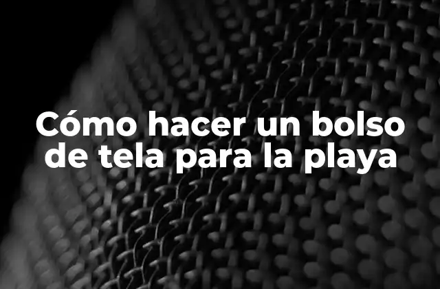 Cómo Hacer un Bolso de Tela para la Playa