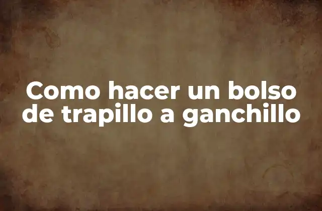 Como Hacer un Bolso de Trapillo a Ganchillo