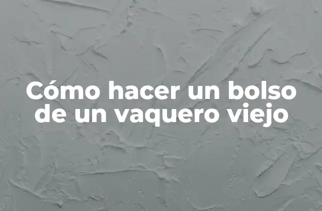 Cómo Hacer un Bolso de un Vaquero Viejo