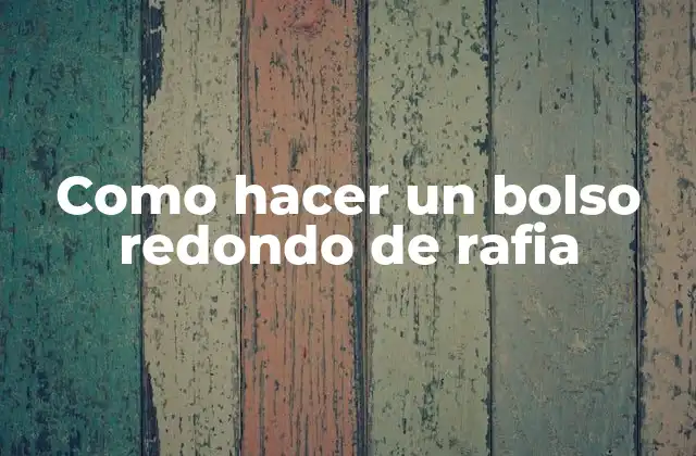 Como Hacer un Bolso Redondo de Rafia