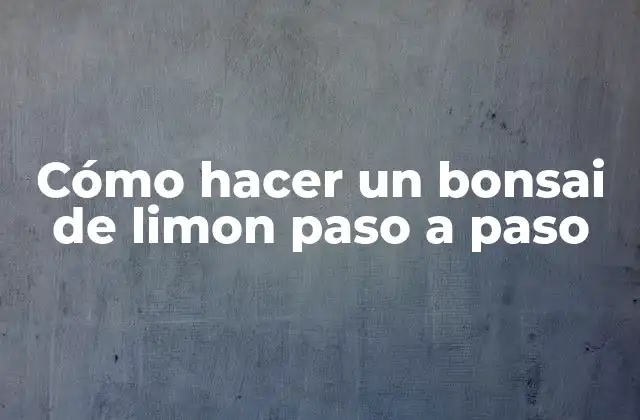 Cómo Hacer un Bonsai de Limon Paso a Paso