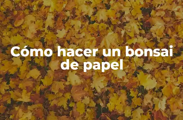 Cómo Hacer un Bonsai de Papel