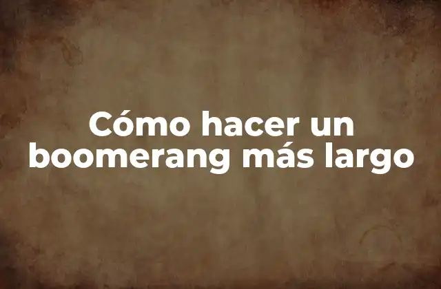 Cómo Hacer un Boomerang Más Largo