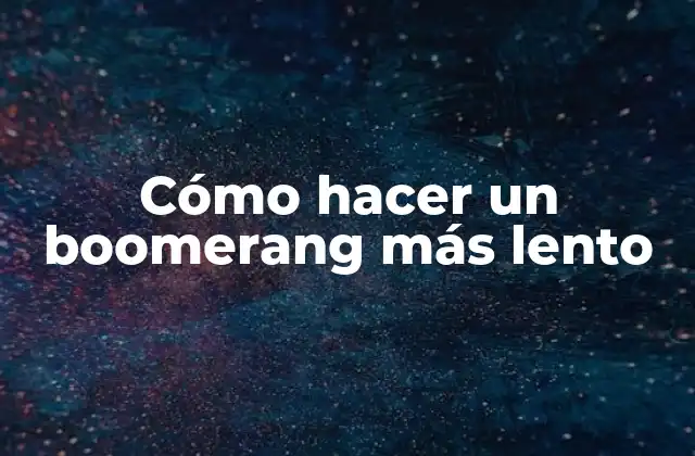 Cómo Hacer un Boomerang Más Lento