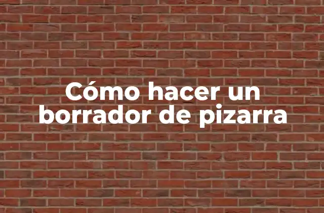 Cómo Hacer un Borrador de Pizarra