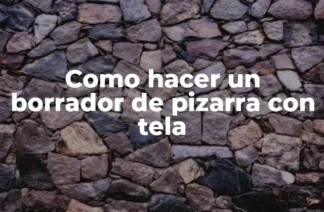 Como Hacer un Borrador de Pizarra con Tela
