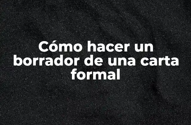 Cómo Hacer un Borrador de una Carta Formal