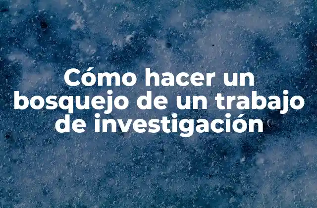 Cómo Hacer un Bosquejo de un Trabajo de Investigación