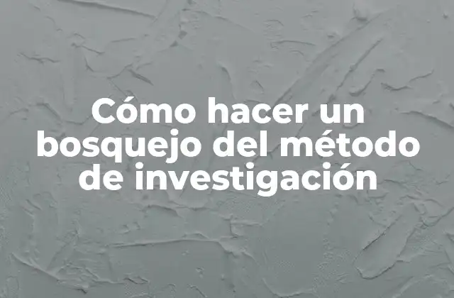 Cómo Hacer un Bosquejo Del Método de Investigación