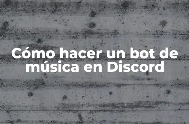 Cómo Hacer un Bot de Música en Discord