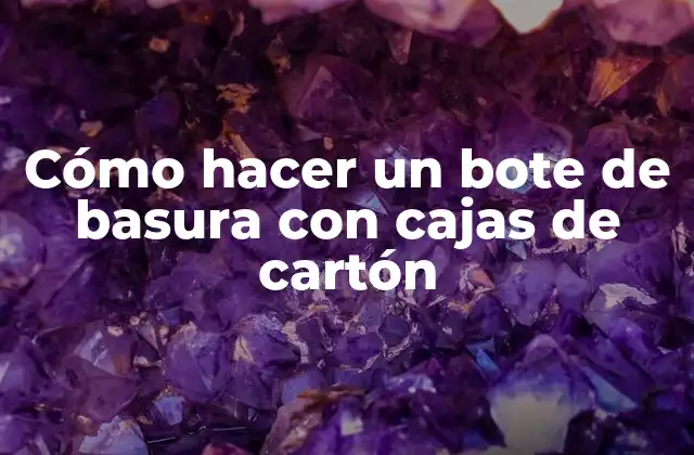 Cómo Hacer un Bote de Basura con Cajas de Cartón