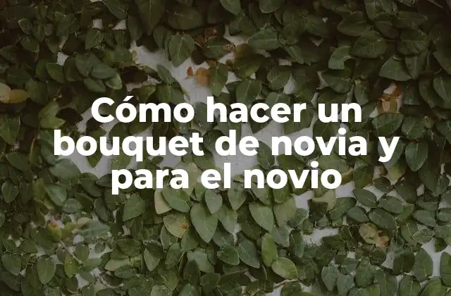 Cómo Hacer un Bouquet de Novia y para el Novio