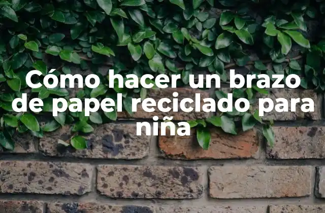 Cómo Hacer un Brazo de Papel Reciclado para Niña