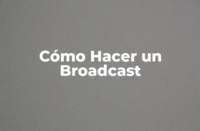 Cómo Hacer un Broadcast