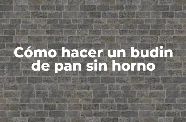 Cómo Hacer un Budin de Pan sin Horno