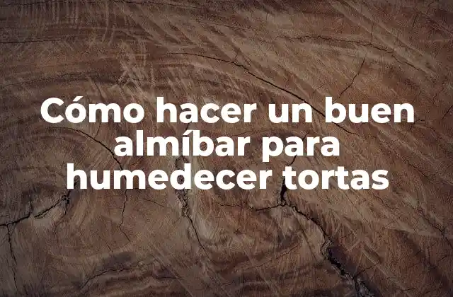 Cómo Hacer un Buen Almíbar para Humedecer Tortas