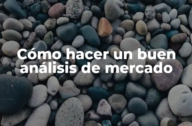 Cómo Hacer un Buen Análisis de Mercado