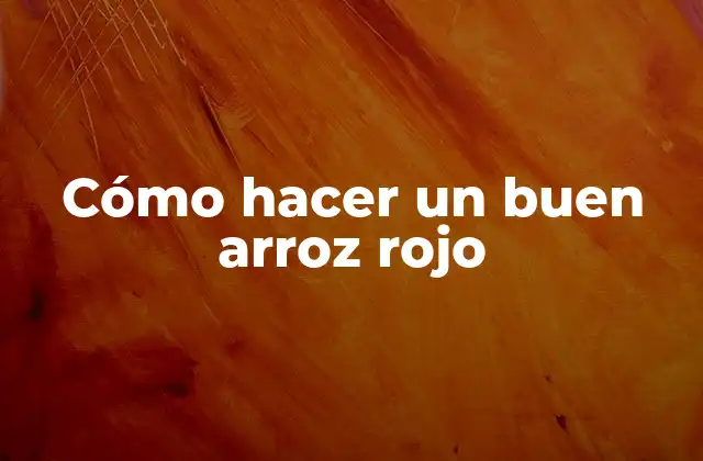 Cómo Hacer un Buen Arroz Rojo