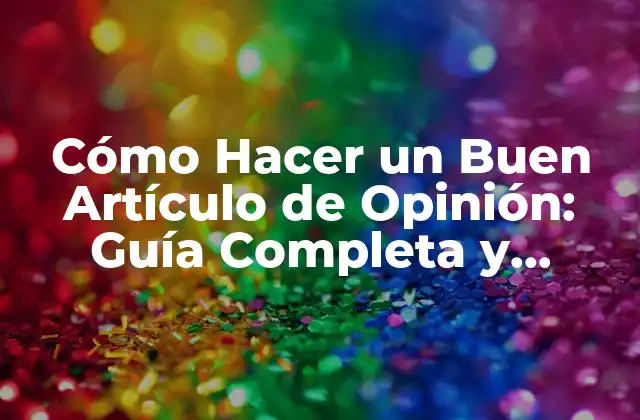 Cómo Hacer un Buen Artículo de Opinión: Guía Completa y Actualizada
