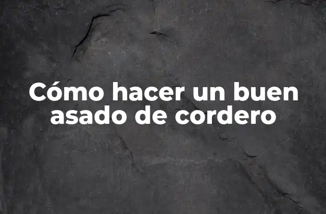 Cómo Hacer un Buen Asado de Cordero
