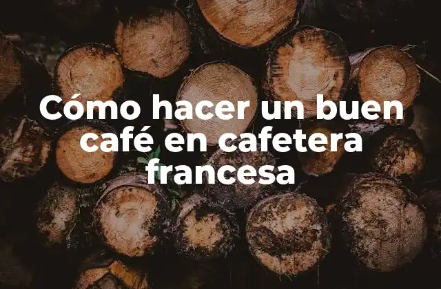 Cómo Hacer un Buen Café en Cafetera Francesa