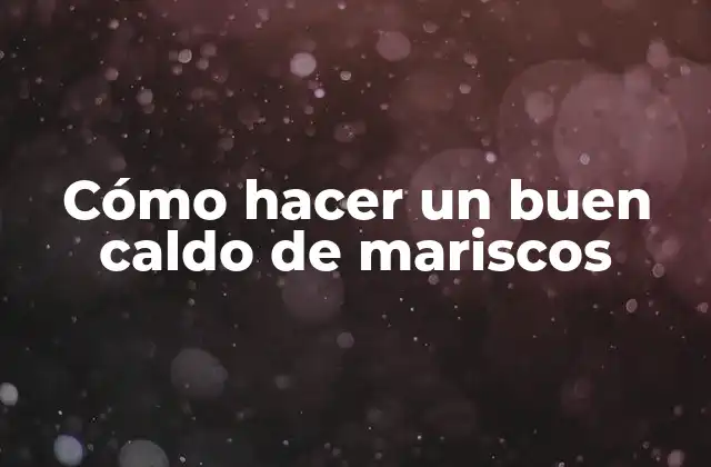 Cómo Hacer un Buen Caldo de Mariscos