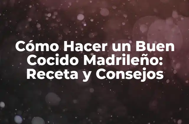 Cómo Hacer un Buen Cocido Madrileño: Receta y Consejos