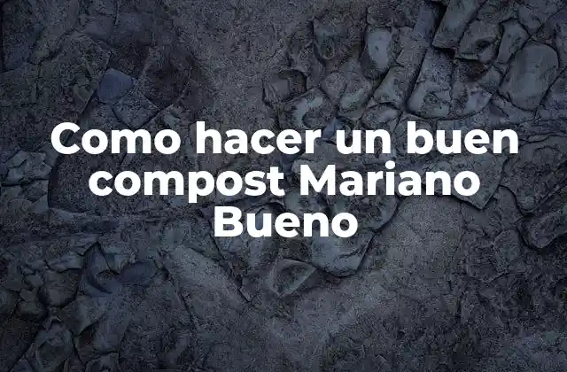 Como Hacer un Buen Compost Mariano Bueno