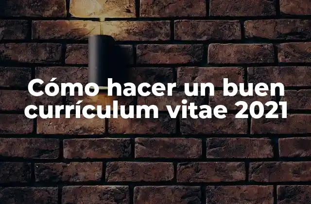 Cómo Hacer un Buen Currículum Vitae 2021
