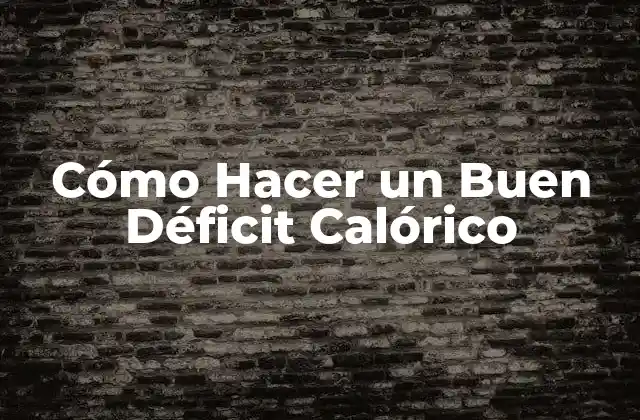 Cómo Hacer un Buen Déficit Calórico