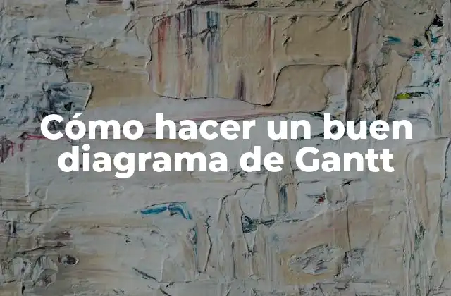 Cómo Hacer un Buen Diagrama de Gantt