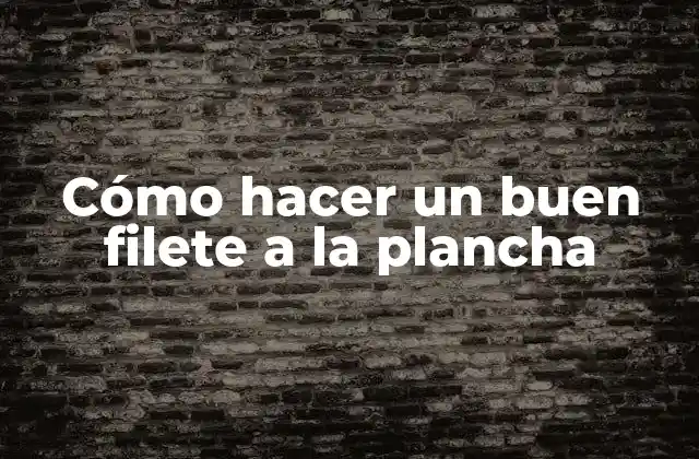 Cómo Hacer un Buen Filete a la Plancha