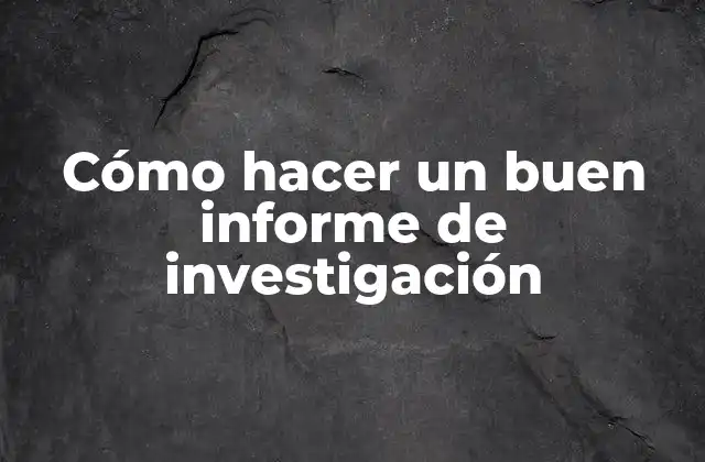 Cómo Hacer un Buen Informe de Investigación