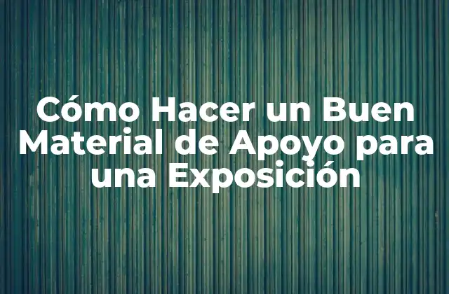 Cómo Hacer un Buen Material de Apoyo para una Exposición