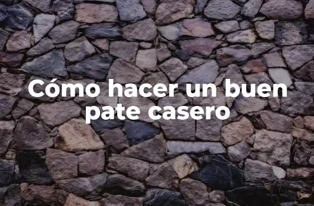 Cómo Hacer un Buen Pate Casero