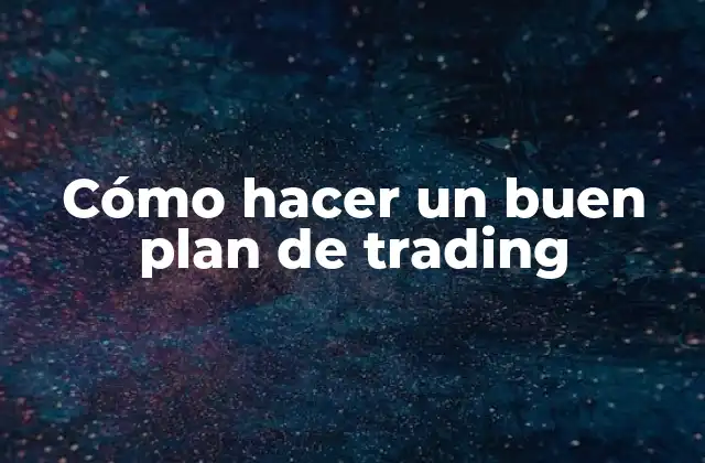 Cómo Hacer un Buen Plan de Trading