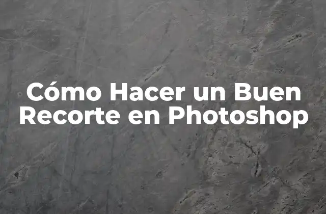 Cómo Hacer un Buen Recorte en Photoshop