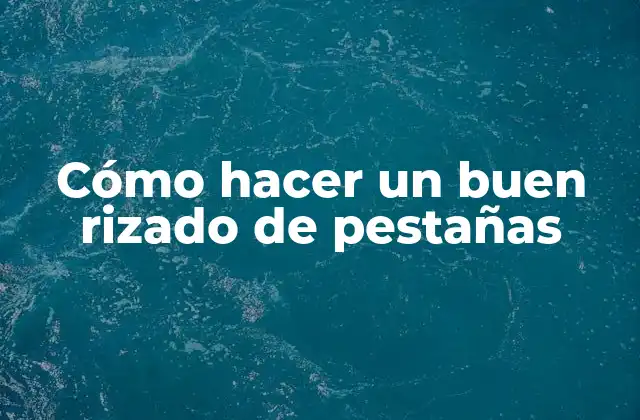 Cómo Hacer un Buen Rizado de Pestañas