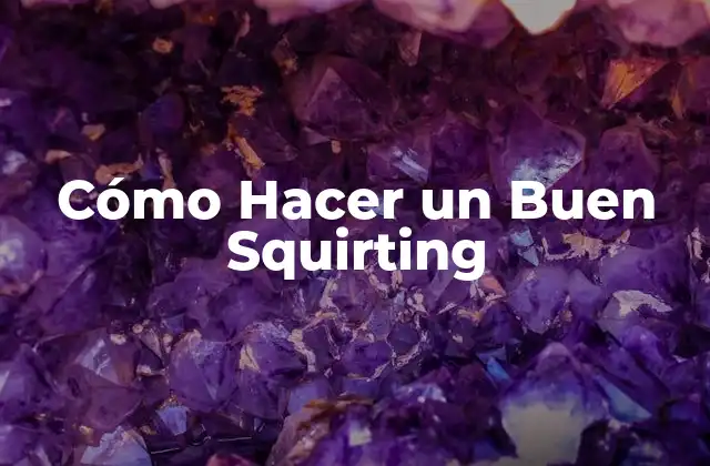 Cómo Hacer un Buen Squirting
