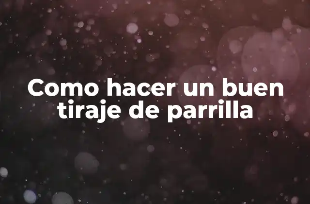 Como Hacer un Buen Tiraje de Parrilla