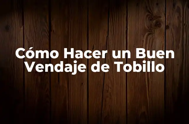 Cómo Hacer un Buen Vendaje de Tobillo