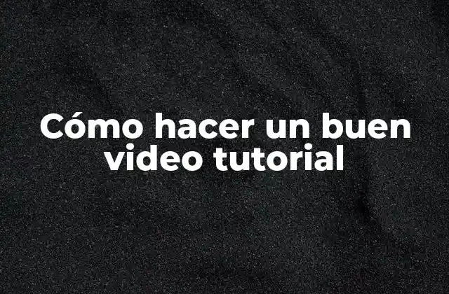 Cómo Hacer un Buen Video Tutorial