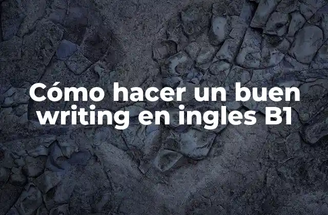 Cómo Hacer un Buen Writing en Ingles B1