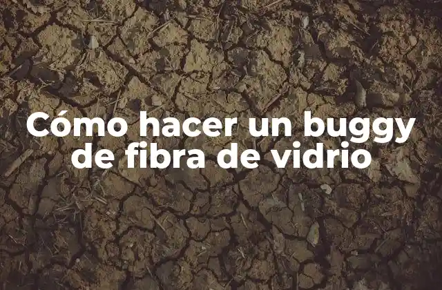 Cómo Hacer un Buggy de Fibra de Vidrio