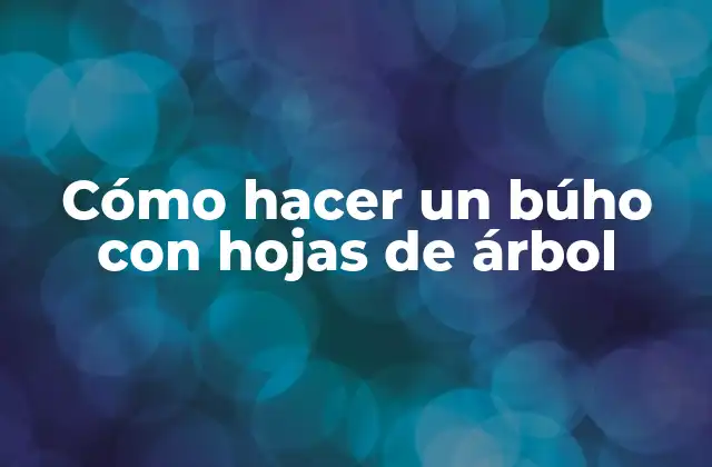 Cómo Hacer un Búho con Hojas de Árbol