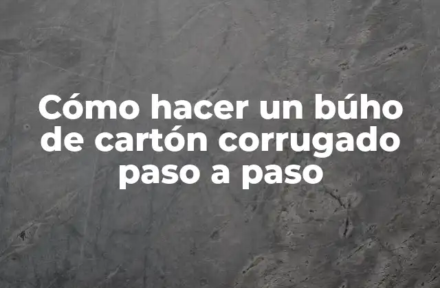 Cómo Hacer un Búho de Cartón Corrugado Paso a Paso
